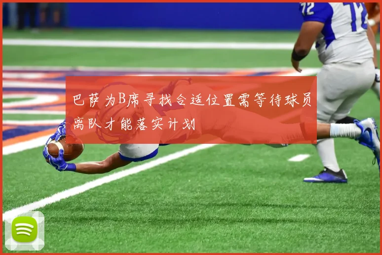 巴萨为B席寻找合适位置需等待球员离队才能落实计划