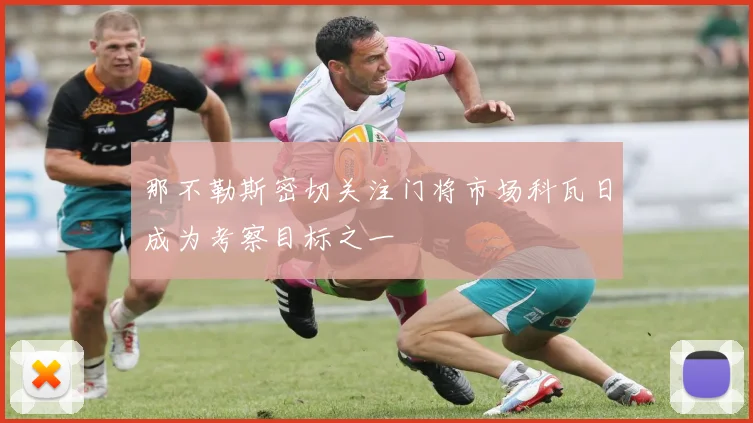 那不勒斯密切关注门将市场科瓦日成为考察目标之一