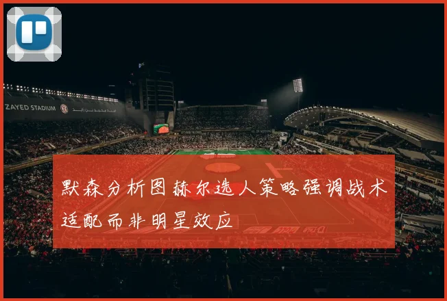 默森分析图赫尔选人策略强调战术适配而非明星效应