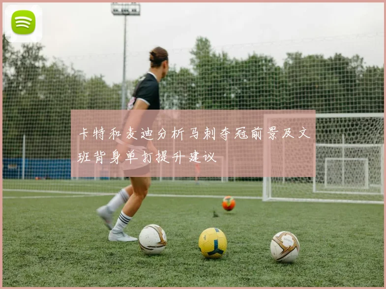 卡特和麦迪分析马刺夺冠前景及文班背身单打提升建议